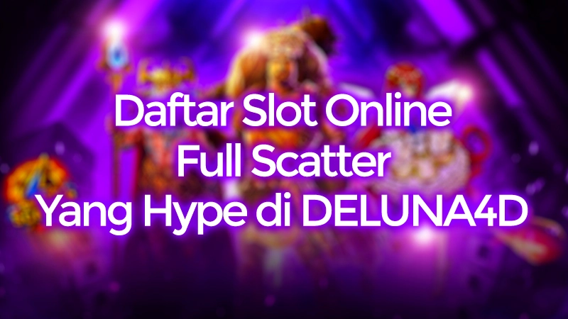 Daftar Slot Online Full Scatter Lagi Yang Hype di DELUNA4D